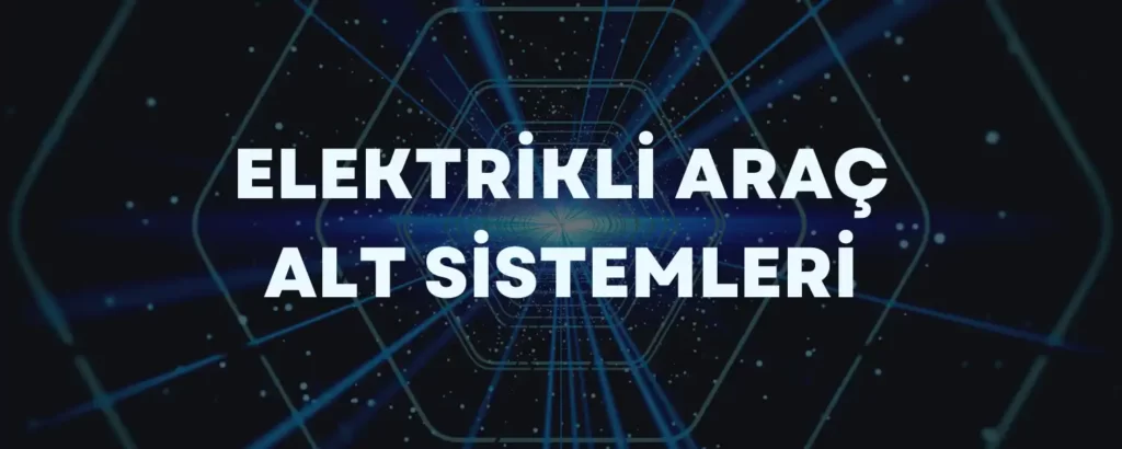 Elektrikli Araç Alt Sistemleri