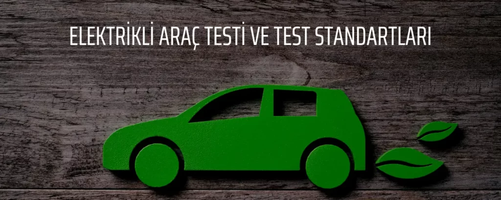 Elektrikli Araç Testi Ve Test Standartları