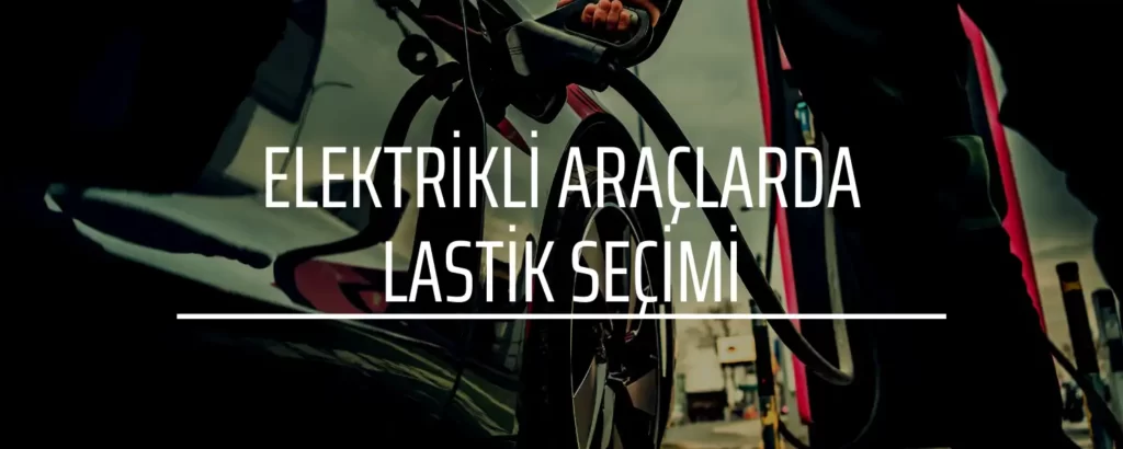 Elektrikli Araçlarda Lastik Seçimi 2