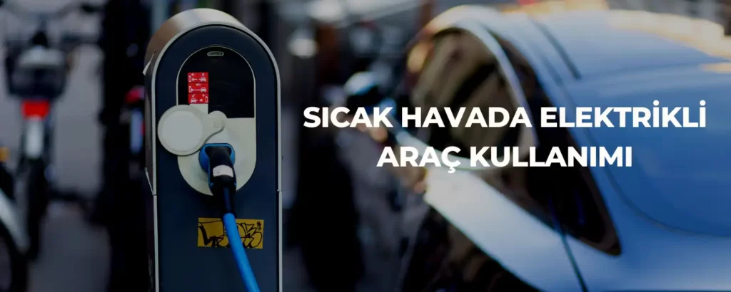 Sıcak Havada Elektrikli Araç Kullanımı