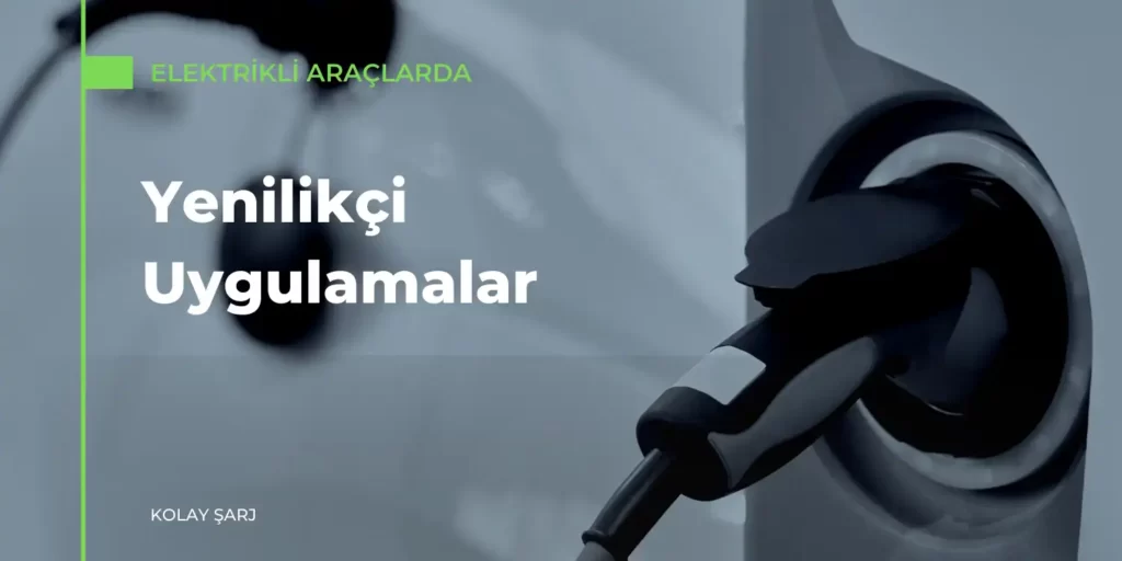 Elektrikli Araçlarda Yenilikçi Uygulamalar